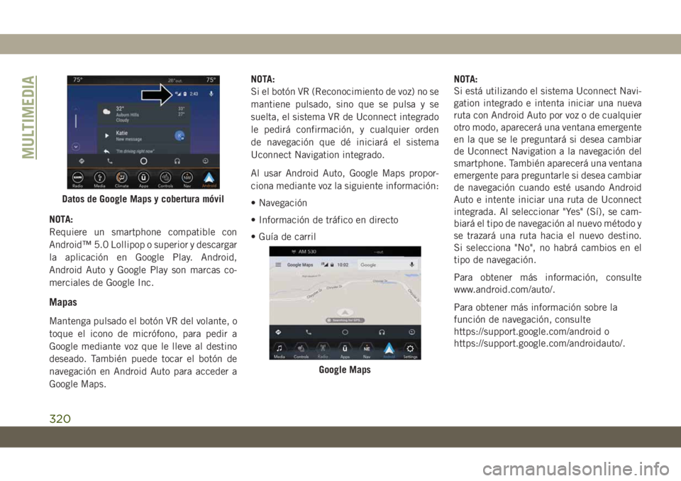JEEP CHEROKEE 2019  Manual de Empleo y Cuidado (in Spanish) NOTA:
Requiere un smartphone compatible con
Android™ 5.0 Lollipop o superior y descargar
la aplicación en Google Play. Android,
Android Auto y Google Play son marcas co-
merciales de Google Inc.
Ma JEEP CHEROKEE 2019  Manual de Empleo y Cuidado (in Spanish) NOTA:
Requiere un smartphone compatible con
Android™ 5.0 Lollipop o superior y descargar
la aplicación en Google Play. Android,
Android Auto y Google Play son marcas co-
merciales de Google Inc.
Ma