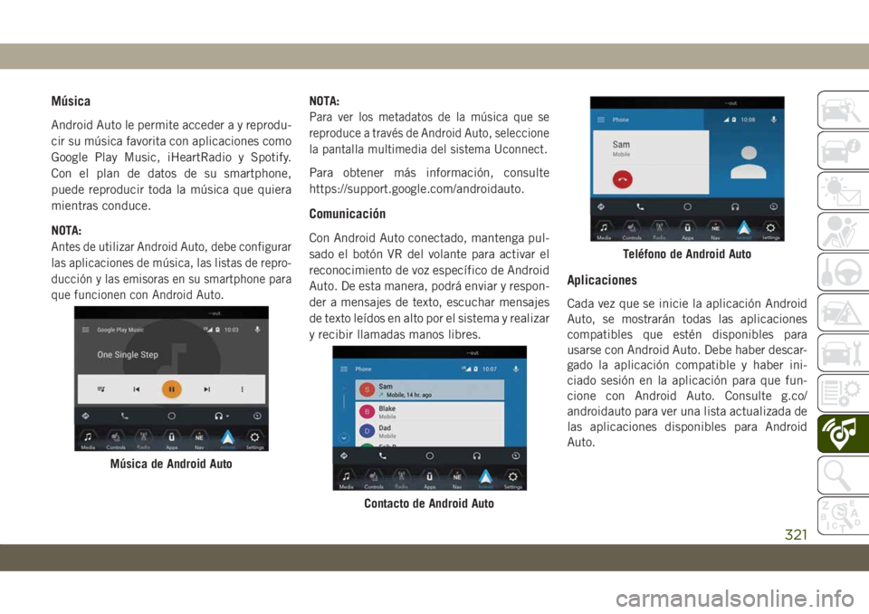 JEEP CHEROKEE 2019  Manual de Empleo y Cuidado (in Spanish) Música
Android Auto le permite acceder a y reprodu-
cir su música favorita con aplicaciones como
Google Play Music, iHeartRadio y Spotify.
Con el plan de datos de su smartphone,
puede reproducir tod JEEP CHEROKEE 2019  Manual de Empleo y Cuidado (in Spanish) Música
Android Auto le permite acceder a y reprodu-
cir su música favorita con aplicaciones como
Google Play Music, iHeartRadio y Spotify.
Con el plan de datos de su smartphone,
puede reproducir tod