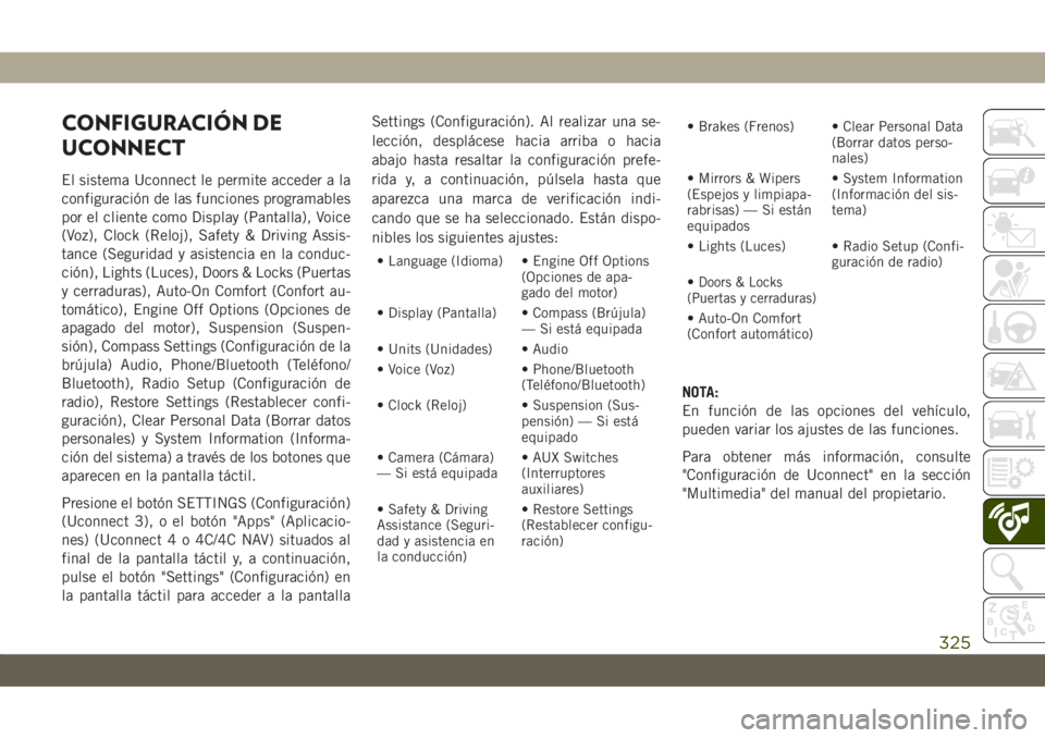 JEEP CHEROKEE 2019  Manual de Empleo y Cuidado (in Spanish) CONFIGURACIÓN DE
UCONNECT
El sistema Uconnect le permite acceder a la
configuración de las funciones programables
por el cliente como Display (Pantalla), Voice
(Voz), Clock (Reloj), Safety & Driving JEEP CHEROKEE 2019  Manual de Empleo y Cuidado (in Spanish) CONFIGURACIÓN DE
UCONNECT
El sistema Uconnect le permite acceder a la
configuración de las funciones programables
por el cliente como Display (Pantalla), Voice
(Voz), Clock (Reloj), Safety & Driving