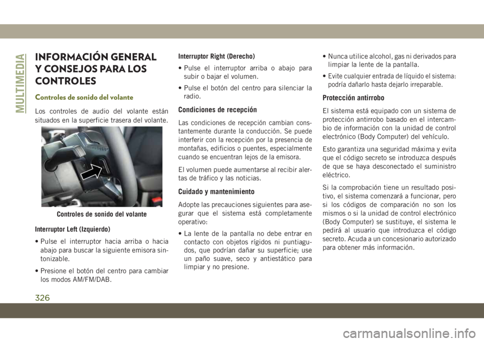 JEEP CHEROKEE 2019  Manual de Empleo y Cuidado (in Spanish) INFORMACIÓN GENERAL
Y CONSEJOS PARA LOS
CONTROLES
Controles de sonido del volante
Los controles de audio del volante están
situados en la superficie trasera del volante.
Interruptor Left (Izquierdo) JEEP CHEROKEE 2019  Manual de Empleo y Cuidado (in Spanish) INFORMACIÓN GENERAL
Y CONSEJOS PARA LOS
CONTROLES
Controles de sonido del volante
Los controles de audio del volante están
situados en la superficie trasera del volante.
Interruptor Left (Izquierdo)