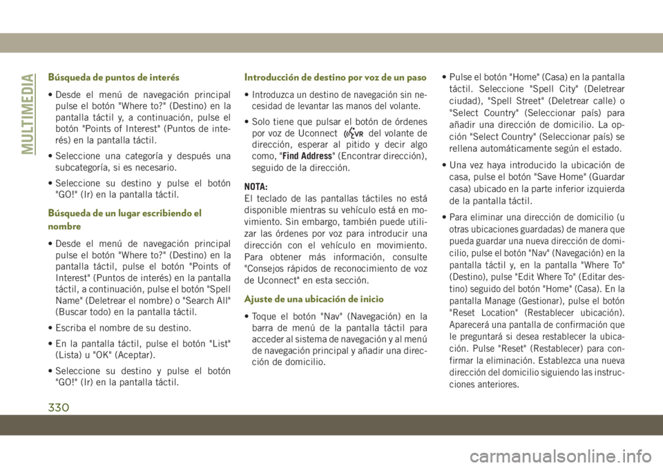 JEEP CHEROKEE 2019 Manual de Empleo y Cuidado (in Spanish) Búsqueda de puntos de interés
• Desde el menú de navegación principal
pulse el botón "Where to?" (Destino) en la
pantalla táctil y, a continuación, pulse el
botón "Points of Inte JEEP CHEROKEE 2019 Manual de Empleo y Cuidado (in Spanish) Búsqueda de puntos de interés
• Desde el menú de navegación principal
pulse el botón "Where to?" (Destino) en la
pantalla táctil y, a continuación, pulse el
botón "Points of Inte