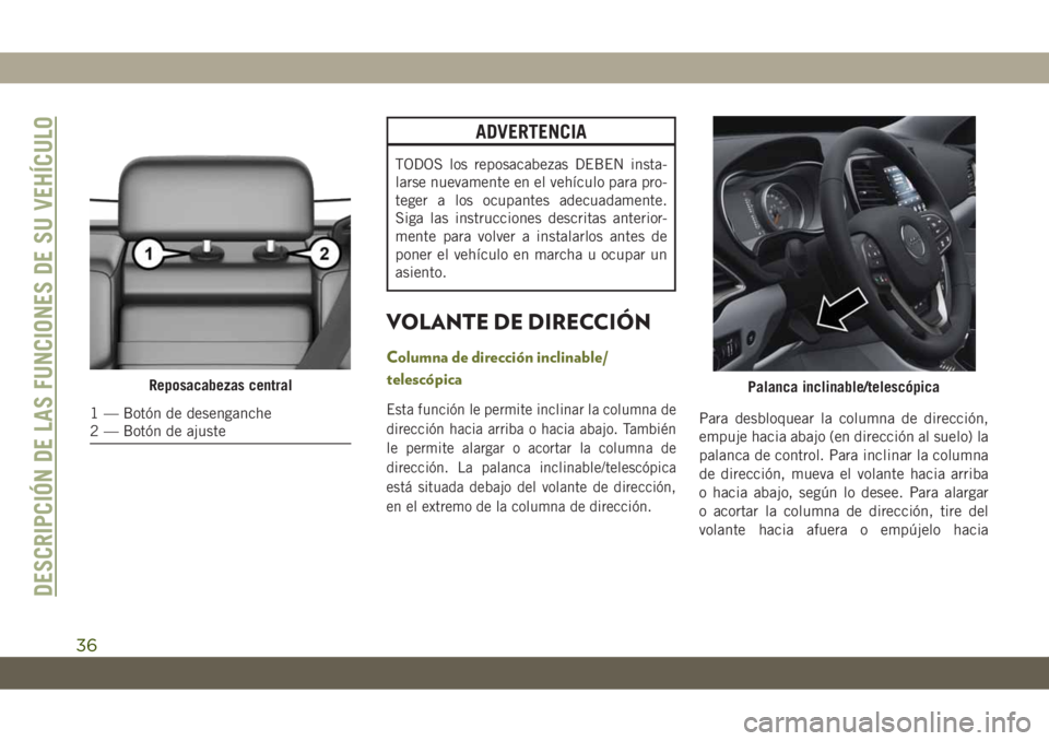 JEEP CHEROKEE 2019 Manual de Empleo y Cuidado (in Spanish) ADVERTENCIA
TODOS los reposacabezas DEBEN insta-
larse nuevamente en el vehículo para pro-
teger a los ocupantes adecuadamente.
Siga las instrucciones descritas anterior-
mente para volver a instalar JEEP CHEROKEE 2019 Manual de Empleo y Cuidado (in Spanish) ADVERTENCIA
TODOS los reposacabezas DEBEN insta-
larse nuevamente en el vehículo para pro-
teger a los ocupantes adecuadamente.
Siga las instrucciones descritas anterior-
mente para volver a instalar