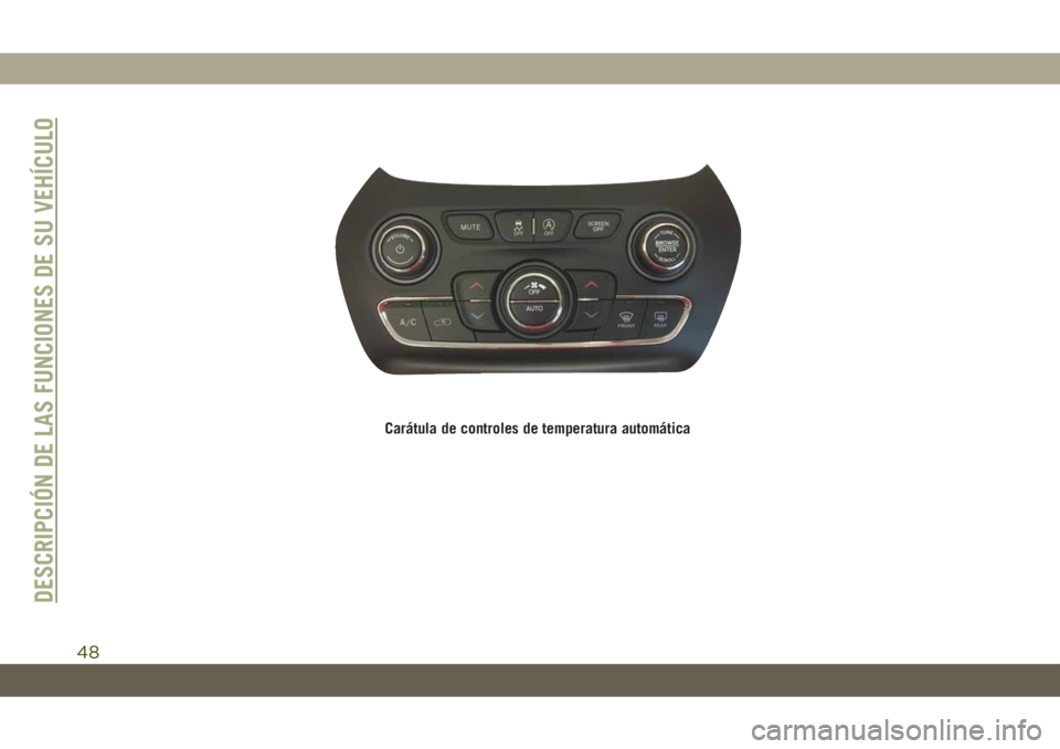 JEEP CHEROKEE 2019 Manual de Empleo y Cuidado (in Spanish) Carátula de controles de temperatura automática
DESCRIPCIÓN DE LAS FUNCIONES DE SU VEHÍCULO
48 JEEP CHEROKEE 2019 Manual de Empleo y Cuidado (in Spanish) Carátula de controles de temperatura automática
DESCRIPCIÓN DE LAS FUNCIONES DE SU VEHÍCULO
48