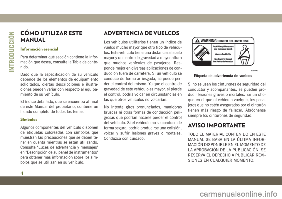 JEEP CHEROKEE 2019 Manual de Empleo y Cuidado (in Spanish) CÓMO UTILIZAR ESTE
MANUAL
Información esencial
Para determinar qué sección contiene la infor-
mación que desea, consulte la Tabla de conte-
nido.
Dado que la especificación de su vehículo
depen JEEP CHEROKEE 2019 Manual de Empleo y Cuidado (in Spanish) CÓMO UTILIZAR ESTE
MANUAL
Información esencial
Para determinar qué sección contiene la infor-
mación que desea, consulte la Tabla de conte-
nido.
Dado que la especificación de su vehículo
depen