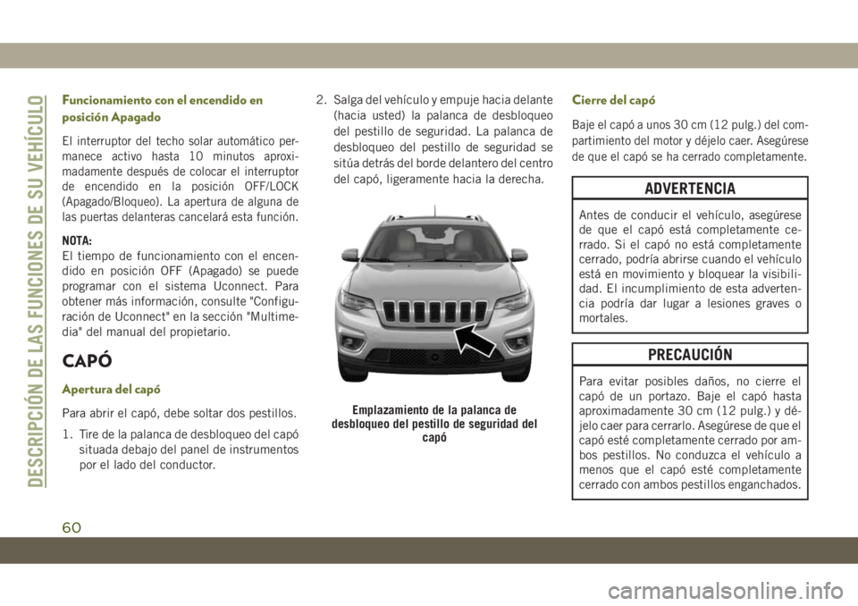 JEEP CHEROKEE 2019 Manual de Empleo y Cuidado (in Spanish) Funcionamiento con el encendido en
posición Apagado
El interruptor del techo solar automático per-
manece activo hasta 10 minutos aproxi-
madamente después de colocar el interruptor
de encendido en JEEP CHEROKEE 2019 Manual de Empleo y Cuidado (in Spanish) Funcionamiento con el encendido en
posición Apagado
El interruptor del techo solar automático per-
manece activo hasta 10 minutos aproxi-
madamente después de colocar el interruptor
de encendido en