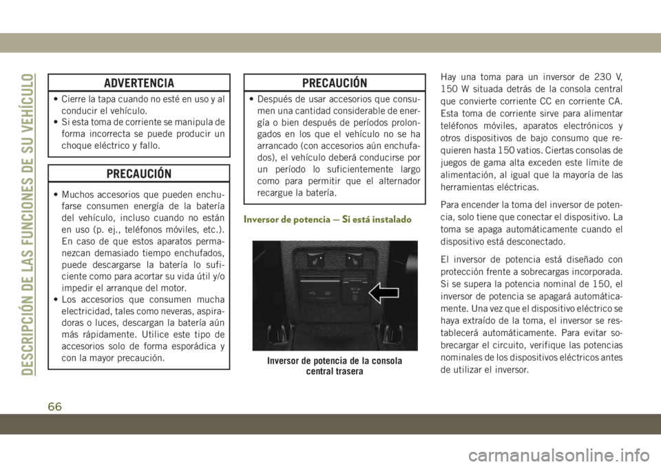 JEEP CHEROKEE 2019 Manual de Empleo y Cuidado (in Spanish) ADVERTENCIA
• Cierre la tapa cuando no esté en uso y al
conducir el vehículo.
• Si esta toma de corriente se manipula de
forma incorrecta se puede producir un
choque eléctrico y fallo.
PRECAUCI JEEP CHEROKEE 2019 Manual de Empleo y Cuidado (in Spanish) ADVERTENCIA
• Cierre la tapa cuando no esté en uso y al
conducir el vehículo.
• Si esta toma de corriente se manipula de
forma incorrecta se puede producir un
choque eléctrico y fallo.
PRECAUCI