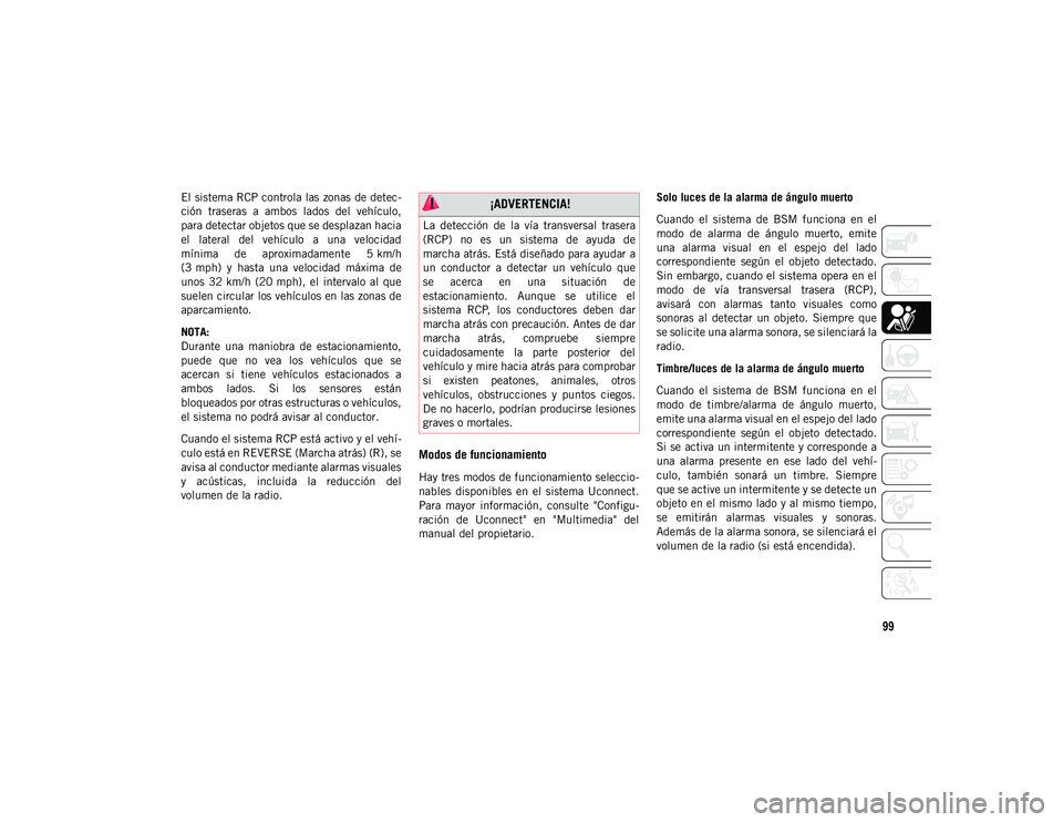 JEEP CHEROKEE 2021 Manual de Empleo y Cuidado (in Spanish) 99
El sistema RCP controla las zonas de detec-
ción traseras a ambos lados del vehículo,
para detectar objetos que se desplazan hacia
el lateral del vehículo a una velocidad
mínima de JEEP CHEROKEE 2021 Manual de Empleo y Cuidado (in Spanish) 99
El sistema RCP controla las zonas de detec-
ción traseras a ambos lados del vehículo,
para detectar objetos que se desplazan hacia
el lateral del vehículo a una velocidad
mínima de