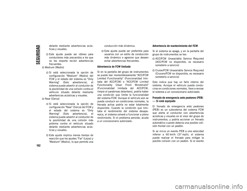 JEEP CHEROKEE 2021 Manual de Empleo y Cuidado (in Spanish)
SEGURIDAD
102
delante mediante advertencias acús-
ticas y visuales.
Este ajuste puede ser idóneo para
conductores más precavidos a los que
no les importe recibir advertencias
frecu JEEP CHEROKEE 2021 Manual de Empleo y Cuidado (in Spanish)
SEGURIDAD
102
delante mediante advertencias acús-
ticas y visuales.
Este ajuste puede ser idóneo para
conductores más precavidos a los que
no les importe recibir advertencias
frecu