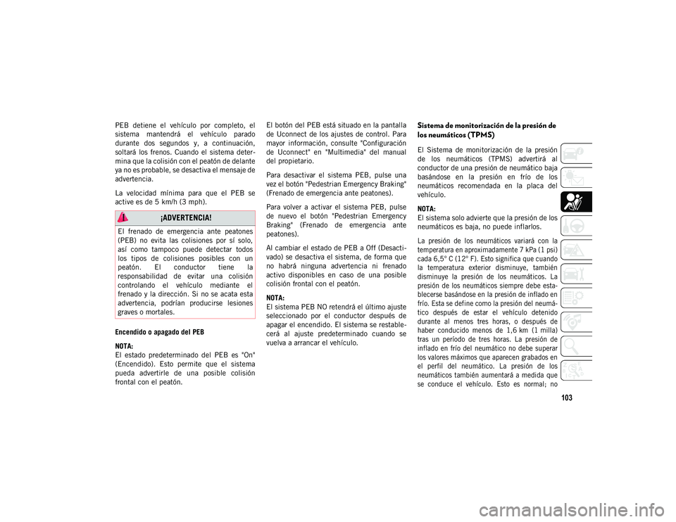 JEEP CHEROKEE 2021 Manual de Empleo y Cuidado (in Spanish) 103
PEB detiene el vehículo por completo, el
sistema mantendrá el vehículo parado
durante dos segundos y, a continuación,
soltará los frenos. Cuando el sistema deter-
mina qu JEEP CHEROKEE 2021 Manual de Empleo y Cuidado (in Spanish) 103
PEB detiene el vehículo por completo, el
sistema mantendrá el vehículo parado
durante dos segundos y, a continuación,
soltará los frenos. Cuando el sistema deter-
mina qu