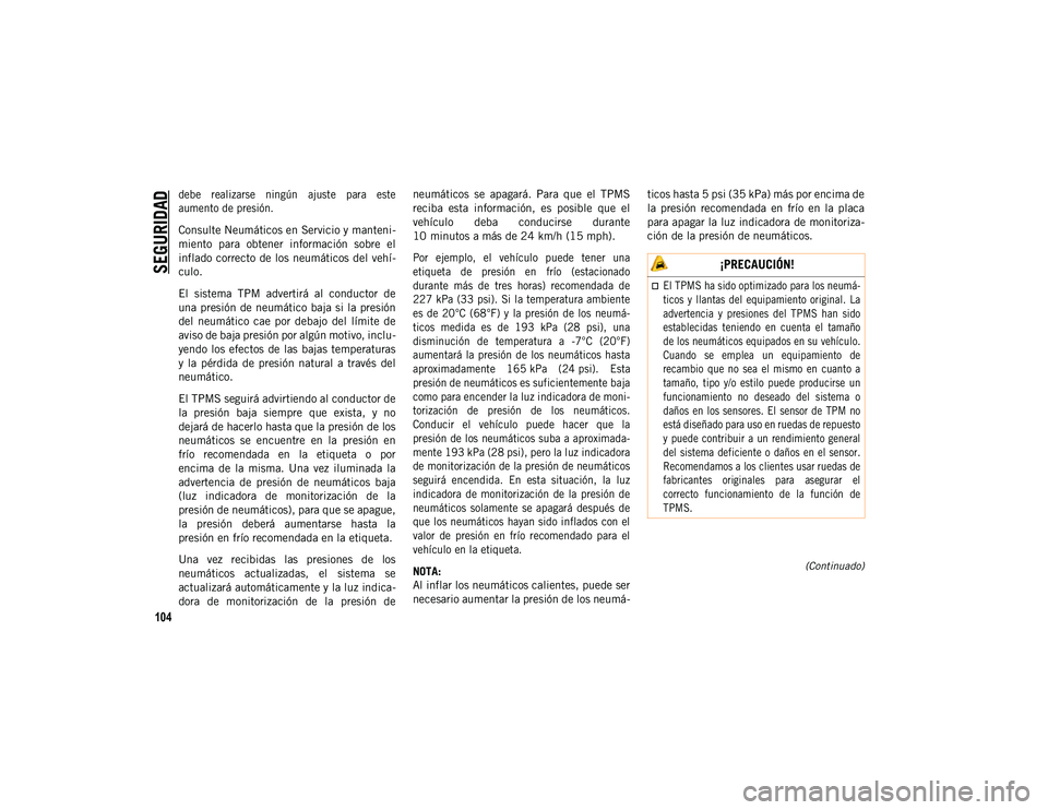 JEEP CHEROKEE 2021 Manual de Empleo y Cuidado (in Spanish)
SEGURIDAD
104
(Continuado)
debe realizarse ningún ajuste para este
aumento de presión.
Consulte Neumáticos en Servicio y manteni-
miento para obtener información sobre el
inflado cor JEEP CHEROKEE 2021 Manual de Empleo y Cuidado (in Spanish)
SEGURIDAD
104
(Continuado)
debe realizarse ningún ajuste para este
aumento de presión.
Consulte Neumáticos en Servicio y manteni-
miento para obtener información sobre el
inflado cor