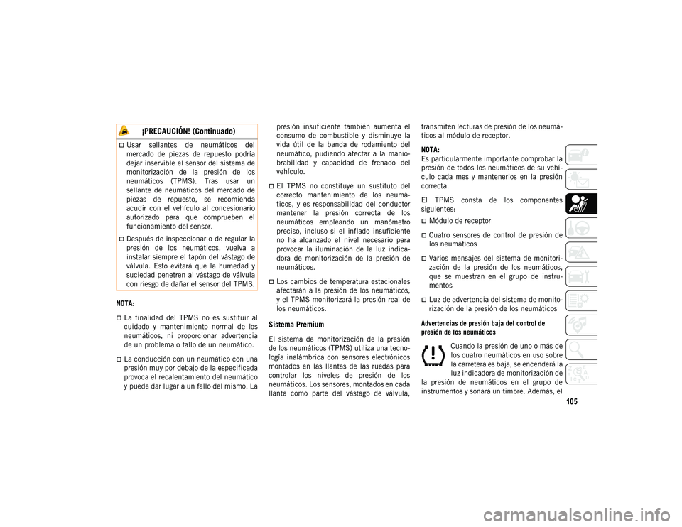 JEEP CHEROKEE 2021 Manual de Empleo y Cuidado (in Spanish) 105
NOTA:
La finalidad del TPMS no es sustituir al
cuidado y mantenimiento normal de los
neumáticos, ni proporcionar advertencia
de un problema o fallo de un neumático.
La condu JEEP CHEROKEE 2021 Manual de Empleo y Cuidado (in Spanish) 105
NOTA:
La finalidad del TPMS no es sustituir al
cuidado y mantenimiento normal de los
neumáticos, ni proporcionar advertencia
de un problema o fallo de un neumático.
La condu