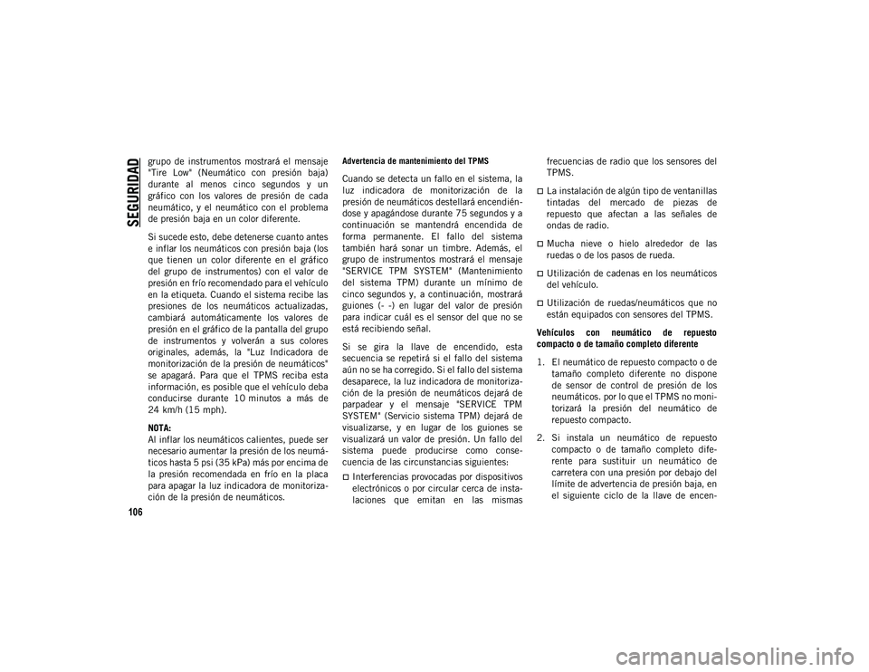 JEEP CHEROKEE 2021 Manual de Empleo y Cuidado (in Spanish)
SEGURIDAD
106
grupo de instrumentos mostrará el mensaje
"Tire Low" (Neumático con presión baja)
durante al menos cinco segundos y un
gráfico con los valores de presi JEEP CHEROKEE 2021 Manual de Empleo y Cuidado (in Spanish)
SEGURIDAD
106
grupo de instrumentos mostrará el mensaje
"Tire Low" (Neumático con presión baja)
durante al menos cinco segundos y un
gráfico con los valores de presi