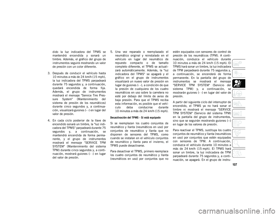JEEP CHEROKEE 2021 Manual de Empleo y Cuidado (in Spanish) 107
dido la luz indicadora del TPMS se
mantendrá encendida y sonará un
timbre. Además, el gráfico del grupo de
instrumentos seguirá mostrando un valor
de presión con un color dif JEEP CHEROKEE 2021 Manual de Empleo y Cuidado (in Spanish) 107
dido la luz indicadora del TPMS se
mantendrá encendida y sonará un
timbre. Además, el gráfico del grupo de
instrumentos seguirá mostrando un valor
de presión con un color dif