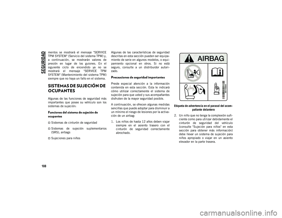 JEEP CHEROKEE 2021 Manual de Empleo y Cuidado (in Spanish)
SEGURIDAD
108
mentos se mostrará el mensaje "SERVICE
TPM SYSTEM" (Servicio del sistema TPM) y,
a continuación, se mostrarán valores de
presión en lugar de los guiones. En JEEP CHEROKEE 2021 Manual de Empleo y Cuidado (in Spanish)
SEGURIDAD
108
mentos se mostrará el mensaje "SERVICE
TPM SYSTEM" (Servicio del sistema TPM) y,
a continuación, se mostrarán valores de
presión en lugar de los guiones. En