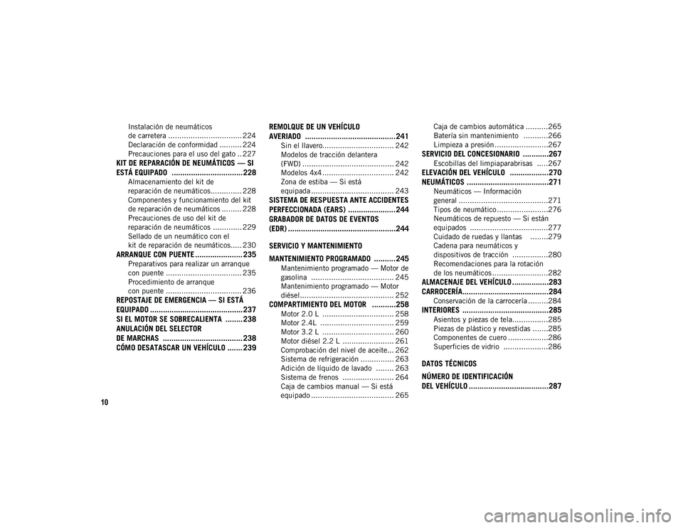 JEEP CHEROKEE 2020 Manual de Empleo y Cuidado (in Spanish) 10
Instalación de neumáticos
de carretera ................................. 224 Declaración de conformidad .......... 224
Precauciones para el uso del gato .. 227
KIT DE REPARACIÓN DE NEUMÁTICOS JEEP CHEROKEE 2020 Manual de Empleo y Cuidado (in Spanish) 10
Instalación de neumáticos
de carretera ................................. 224 Declaración de conformidad .......... 224
Precauciones para el uso del gato .. 227
KIT DE REPARACIÓN DE NEUMÁTICOS