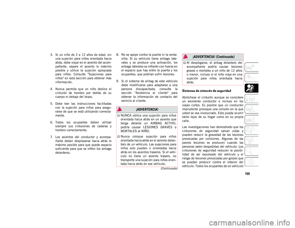 JEEP CHEROKEE 2021 Manual de Empleo y Cuidado (in Spanish) 109
(Continuado)
3. Si un niño de 2 a 12 años de edad, sinuna sujeción para niños orientada hacia
atrás, debe viajar en el asiento del acom-
pañante, separe el asiento lo má JEEP CHEROKEE 2021 Manual de Empleo y Cuidado (in Spanish) 109
(Continuado)
3. Si un niño de 2 a 12 años de edad, sinuna sujeción para niños orientada hacia
atrás, debe viajar en el asiento del acom-
pañante, separe el asiento lo má