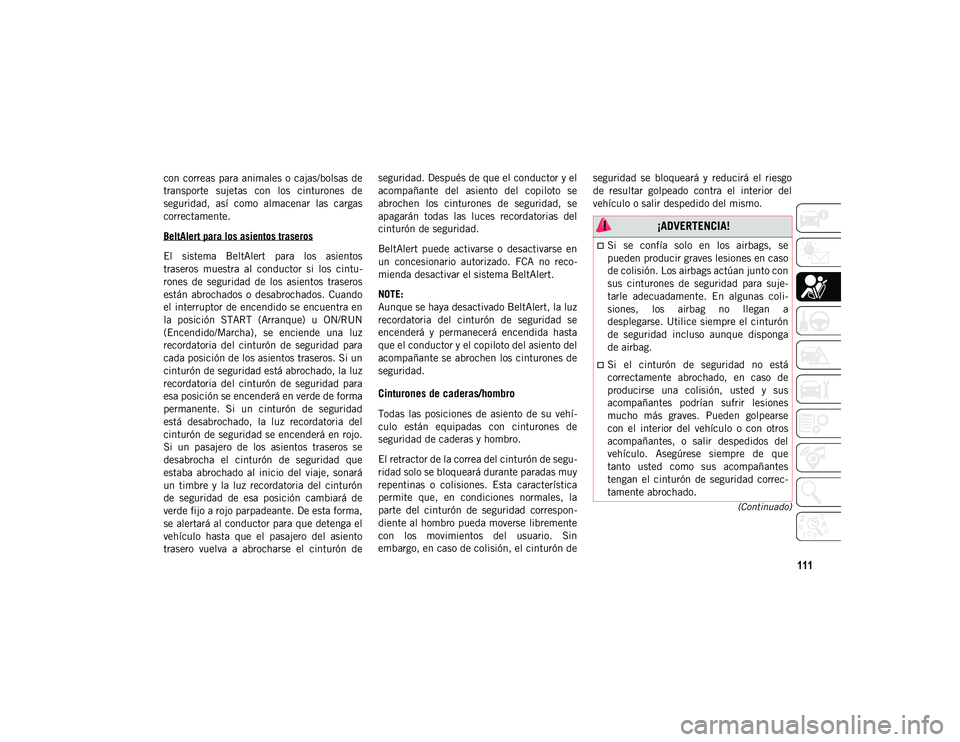 JEEP CHEROKEE 2021 Manual de Empleo y Cuidado (in Spanish) 111
(Continuado)
con correas para animales o cajas/bolsas de
transporte sujetas con los cinturones de
seguridad, así como almacenar las cargas
correctamente.
BeltAlert para los asientos tr JEEP CHEROKEE 2021 Manual de Empleo y Cuidado (in Spanish) 111
(Continuado)
con correas para animales o cajas/bolsas de
transporte sujetas con los cinturones de
seguridad, así como almacenar las cargas
correctamente.
BeltAlert para los asientos tr