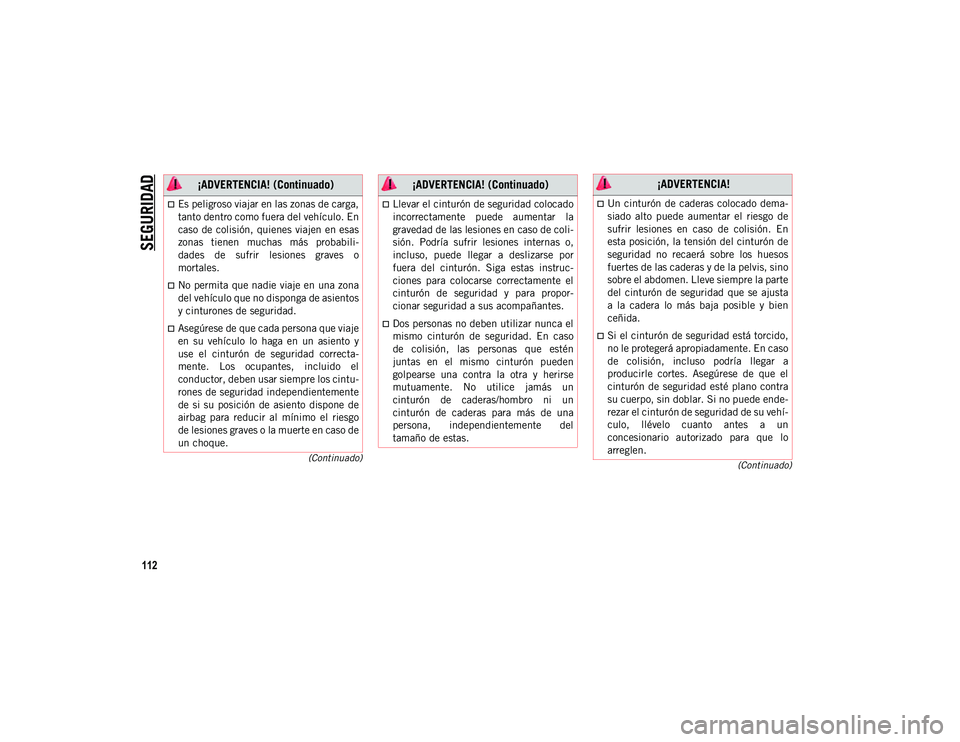 JEEP CHEROKEE 2021 Manual de Empleo y Cuidado (in Spanish)
SEGURIDAD
112
(Continuado)
(Continuado)
Es peligroso viajar en las zonas de carga,
tanto dentro como fuera del vehículo. En
caso de colisión, quienes viajen en esas
zonas tienen muchas más JEEP CHEROKEE 2021 Manual de Empleo y Cuidado (in Spanish)
SEGURIDAD
112
(Continuado)
(Continuado)
Es peligroso viajar en las zonas de carga,
tanto dentro como fuera del vehículo. En
caso de colisión, quienes viajen en esas
zonas tienen muchas más