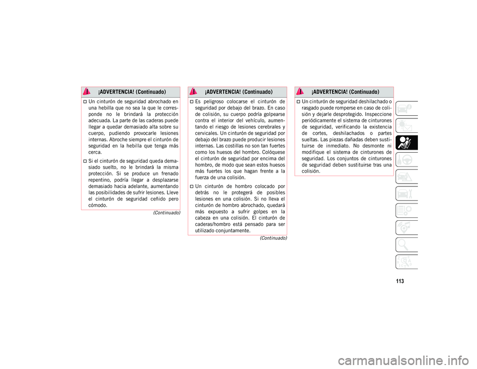 JEEP CHEROKEE 2021 Manual de Empleo y Cuidado (in Spanish) 113
(Continuado)
(Continuado)
Un cinturón de seguridad abrochado en
una hebilla que no sea la que le corres-
ponde no le brindará la protección
adecuada. La parte de las caderas pued JEEP CHEROKEE 2021 Manual de Empleo y Cuidado (in Spanish) 113
(Continuado)
(Continuado)
Un cinturón de seguridad abrochado en
una hebilla que no sea la que le corres-
ponde no le brindará la protección
adecuada. La parte de las caderas pued