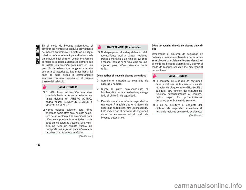 JEEP CHEROKEE 2021 Manual de Empleo y Cuidado (in Spanish)
SEGURIDAD
120
(Continuado)
(Continuado)
En el modo de bloqueo automático, el
cinturón de hombro se bloquea previamente
de manera automática. El cinturón de segu-
ridad todavía se retraer JEEP CHEROKEE 2021 Manual de Empleo y Cuidado (in Spanish)
SEGURIDAD
120
(Continuado)
(Continuado)
En el modo de bloqueo automático, el
cinturón de hombro se bloquea previamente
de manera automática. El cinturón de segu-
ridad todavía se retraer