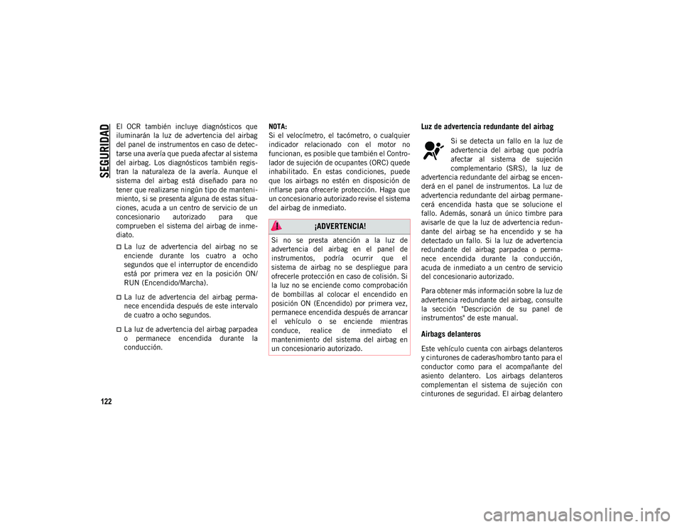 JEEP CHEROKEE 2021 Manual de Empleo y Cuidado (in Spanish)
SEGURIDAD
122
El OCR también incluye diagnósticos que
iluminarán la luz de advertencia del airbag
del panel de instrumentos en caso de detec-
tarse una avería que pueda afectar al sis JEEP CHEROKEE 2021 Manual de Empleo y Cuidado (in Spanish)
SEGURIDAD
122
El OCR también incluye diagnósticos que
iluminarán la luz de advertencia del airbag
del panel de instrumentos en caso de detec-
tarse una avería que pueda afectar al sis