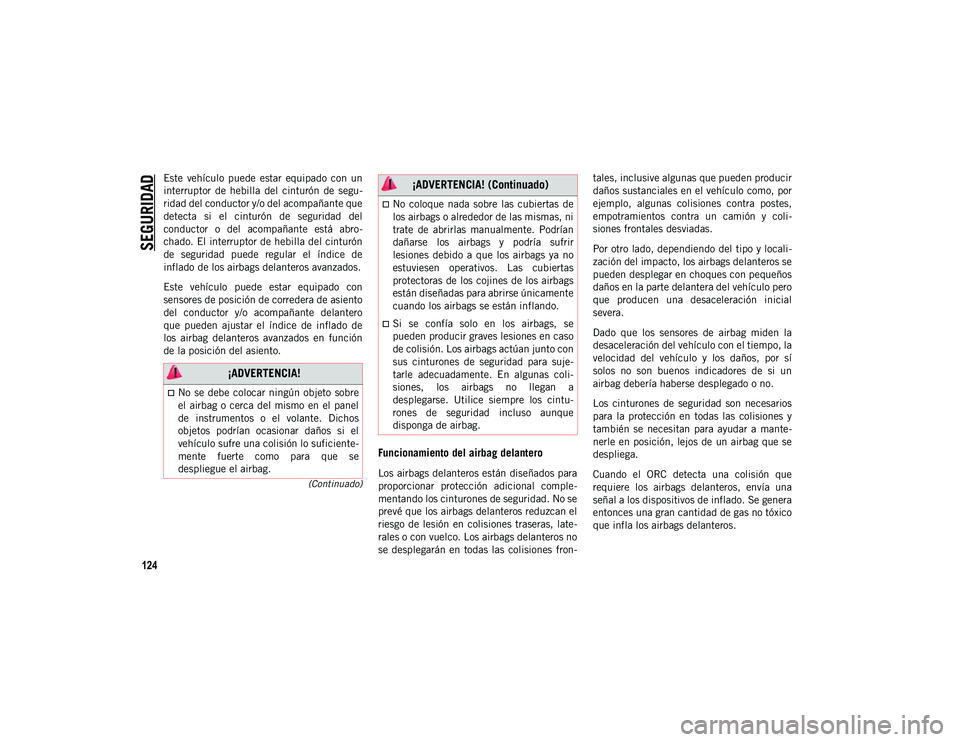 JEEP CHEROKEE 2021 Manual de Empleo y Cuidado (in Spanish)
SEGURIDAD
124
(Continuado)
Este vehículo puede estar equipado con un
interruptor de hebilla del cinturón de segu-
ridad del conductor y/o del acompañante que
detecta si el cinturó JEEP CHEROKEE 2021 Manual de Empleo y Cuidado (in Spanish)
SEGURIDAD
124
(Continuado)
Este vehículo puede estar equipado con un
interruptor de hebilla del cinturón de segu-
ridad del conductor y/o del acompañante que
detecta si el cinturó