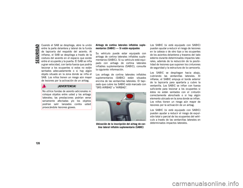JEEP CHEROKEE 2021 Manual de Empleo y Cuidado (in Spanish)
SEGURIDAD
126
Cuando el SAB se despliega, abre la unión
entre la parte delantera y lateral de la funda
de tapicería del respaldo del asiento. Al
inflarse, el SAB se despliega a JEEP CHEROKEE 2021 Manual de Empleo y Cuidado (in Spanish)
SEGURIDAD
126
Cuando el SAB se despliega, abre la unión
entre la parte delantera y lateral de la funda
de tapicería del respaldo del asiento. Al
inflarse, el SAB se despliega a