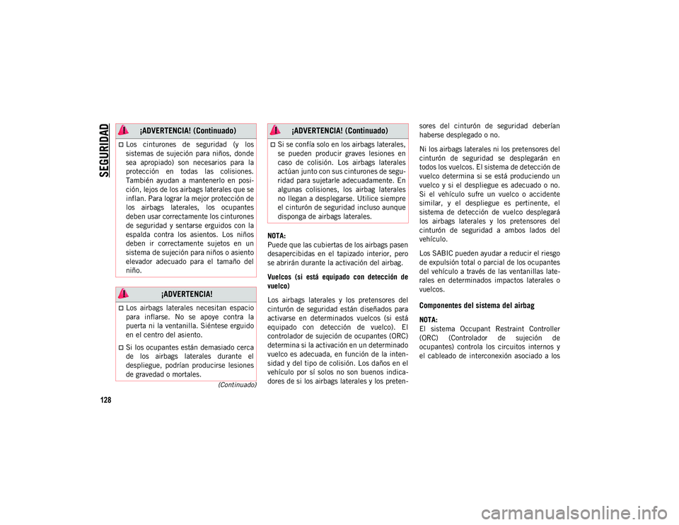 JEEP CHEROKEE 2021 Manual de Empleo y Cuidado (in Spanish)
SEGURIDAD
128
(Continuado)
NOTA:
Puede que las cubiertas de los airbags pasen
desapercibidas en el tapizado interior, pero
se abrirán durante la activación del airbag.
Vuelcos (si está eq JEEP CHEROKEE 2021 Manual de Empleo y Cuidado (in Spanish)
SEGURIDAD
128
(Continuado)
NOTA:
Puede que las cubiertas de los airbags pasen
desapercibidas en el tapizado interior, pero
se abrirán durante la activación del airbag.
Vuelcos (si está eq