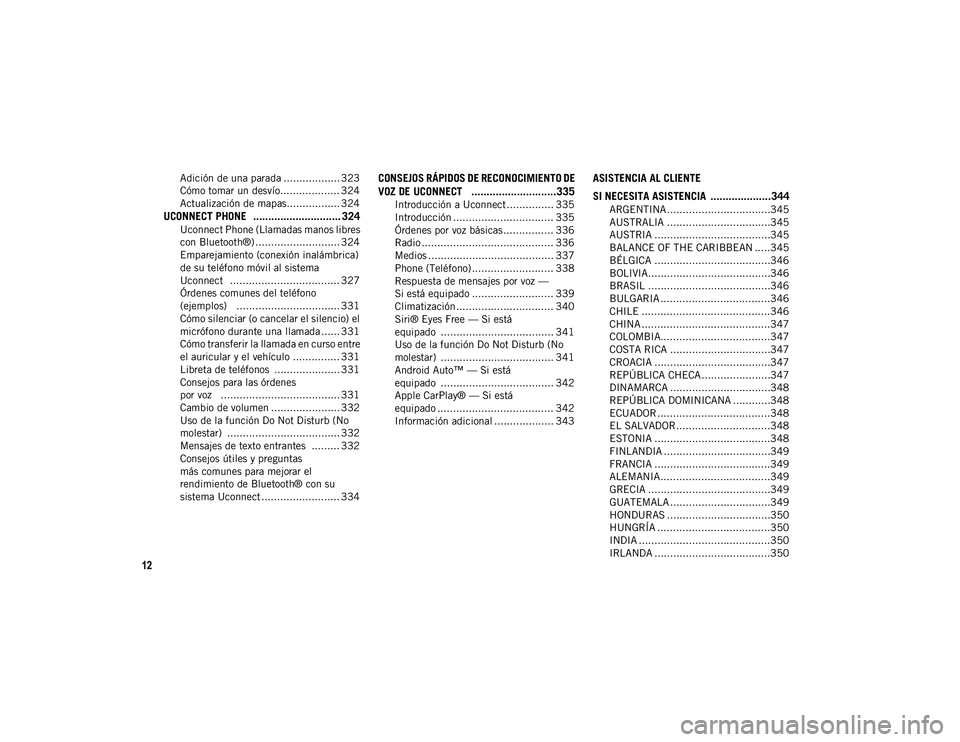 JEEP CHEROKEE 2020  Manual de Empleo y Cuidado (in Spanish) 12
Adición de una parada .................. 323
Cómo tomar un desvío................... 324
Actualización de mapas................. 324
UCONNECT PHONE   ............................. 324
Uconnect 