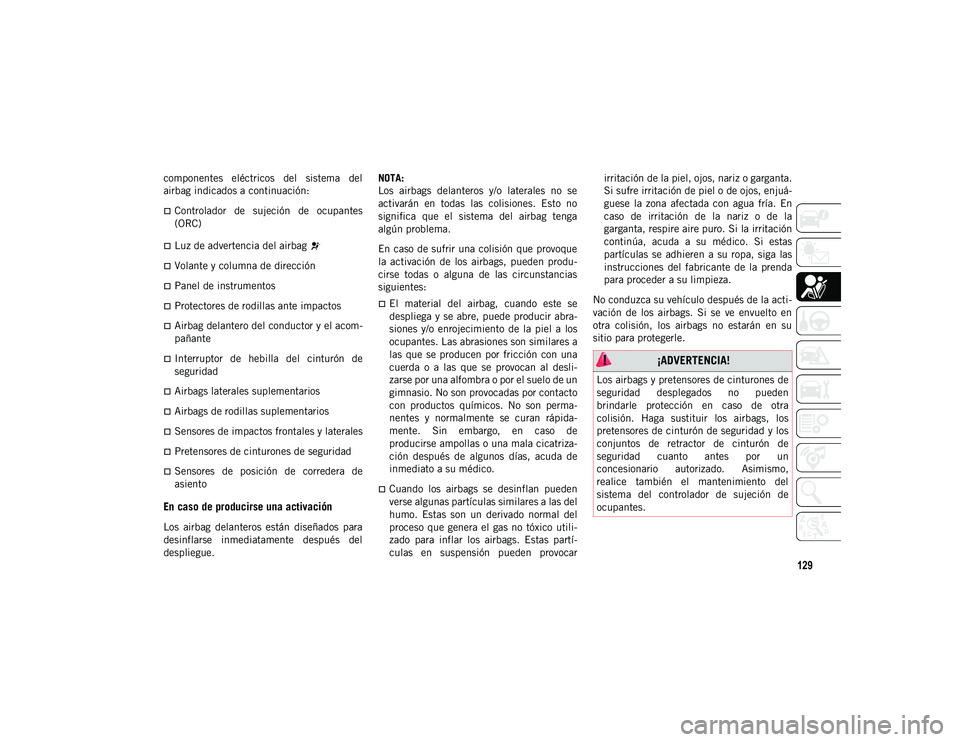 JEEP CHEROKEE 2021 Manual de Empleo y Cuidado (in Spanish) 129
componentes eléctricos del sistema del
airbag indicados a continuación:
Controlador de sujeción de ocupantes
(ORC)
Luz de advertencia del airbag
Volante y columna de direcció JEEP CHEROKEE 2021 Manual de Empleo y Cuidado (in Spanish) 129
componentes eléctricos del sistema del
airbag indicados a continuación:
Controlador de sujeción de ocupantes
(ORC)
Luz de advertencia del airbag
Volante y columna de direcció