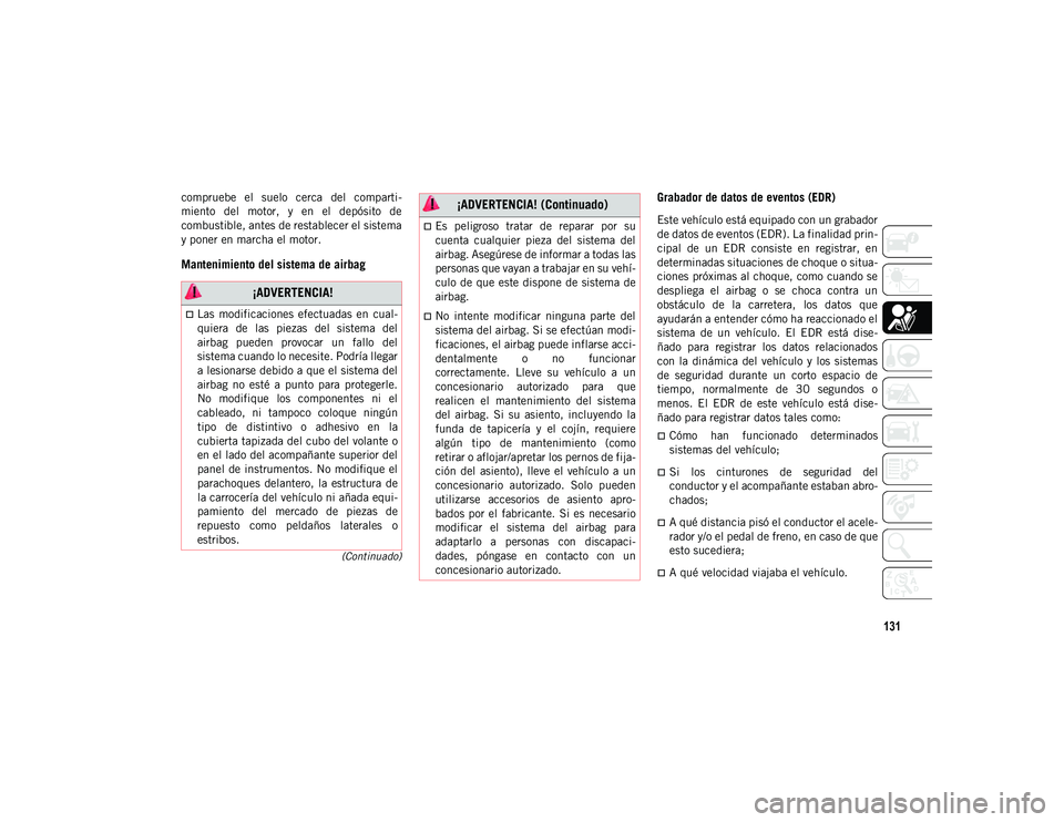 JEEP CHEROKEE 2021 Manual de Empleo y Cuidado (in Spanish) 131
(Continuado)
compruebe el suelo cerca del comparti-
miento del motor, y en el depósito de
combustible, antes de restablecer el sistema
y poner en marcha el motor.
Mantenimiento del si JEEP CHEROKEE 2021 Manual de Empleo y Cuidado (in Spanish) 131
(Continuado)
compruebe el suelo cerca del comparti-
miento del motor, y en el depósito de
combustible, antes de restablecer el sistema
y poner en marcha el motor.
Mantenimiento del si