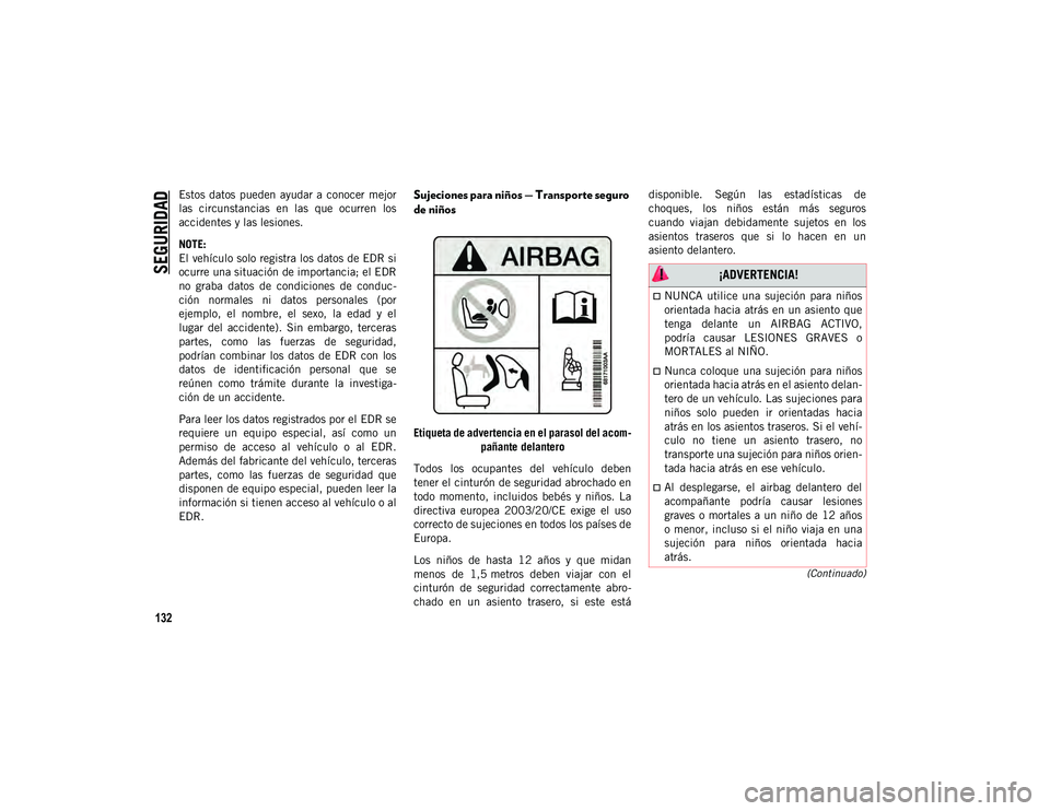 JEEP CHEROKEE 2021 Manual de Empleo y Cuidado (in Spanish)
SEGURIDAD
132
(Continuado)
Estos datos pueden ayudar a conocer mejor
las circunstancias en las que ocurren los
accidentes y las lesiones.
NOTE:
El vehículo solo registra los datos de ED JEEP CHEROKEE 2021 Manual de Empleo y Cuidado (in Spanish)
SEGURIDAD
132
(Continuado)
Estos datos pueden ayudar a conocer mejor
las circunstancias en las que ocurren los
accidentes y las lesiones.
NOTE:
El vehículo solo registra los datos de ED