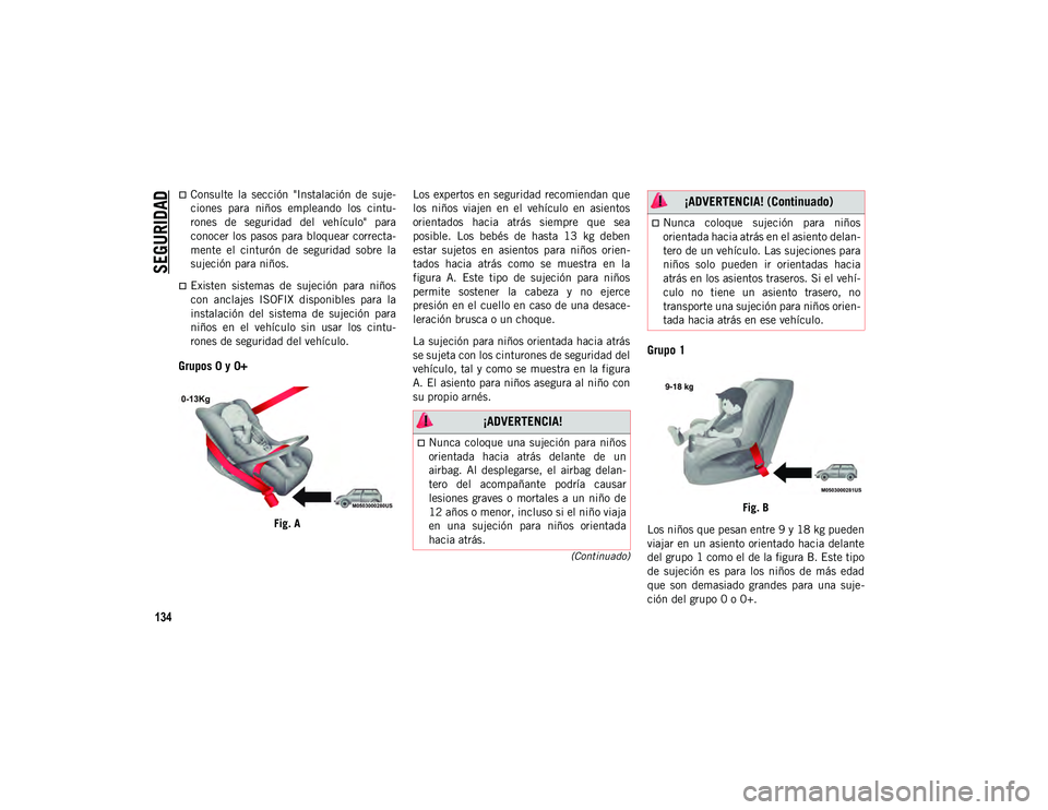 JEEP CHEROKEE 2021 Manual de Empleo y Cuidado (in Spanish)
SEGURIDAD
134
(Continuado)
Consulte la sección "Instalación de suje-
ciones para niños empleando los cintu-
rones de seguridad del vehículo" para
conocer los pasos para JEEP CHEROKEE 2021 Manual de Empleo y Cuidado (in Spanish)
SEGURIDAD
134
(Continuado)
Consulte la sección "Instalación de suje-
ciones para niños empleando los cintu-
rones de seguridad del vehículo" para
conocer los pasos para