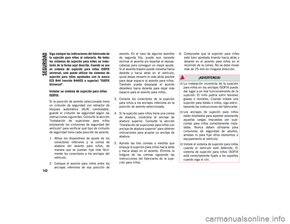 JEEP CHEROKEE 2021 Manual de Empleo y Cuidado (in Spanish)
SEGURIDAD
142
Siga siempre las indicaciones del fabricante de
la sujeción para niños al colocarla. No todos
los sistemas de sujeción para niños se insta-
larán de la forma aquí d JEEP CHEROKEE 2021 Manual de Empleo y Cuidado (in Spanish)
SEGURIDAD
142
Siga siempre las indicaciones del fabricante de
la sujeción para niños al colocarla. No todos
los sistemas de sujeción para niños se insta-
larán de la forma aquí d