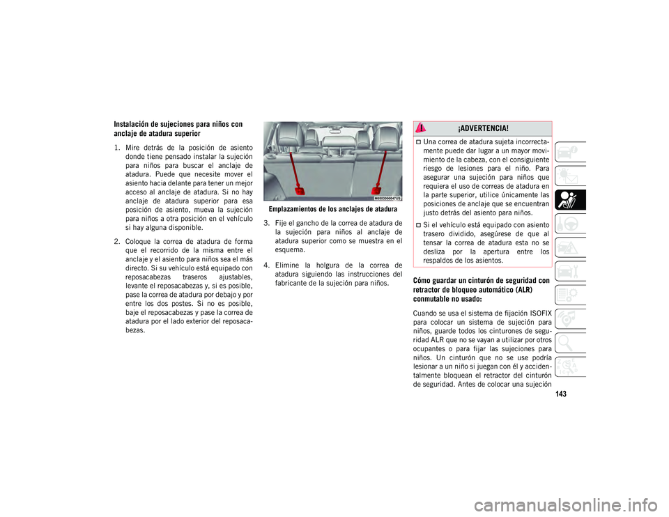 JEEP CHEROKEE 2021 Manual de Empleo y Cuidado (in Spanish) 143
Instalación de sujeciones para niños con
anclaje de atadura superior
1. Mire detrás de la posición de asientodonde tiene pensado instalar la sujeción
para niños para buscar el an JEEP CHEROKEE 2021 Manual de Empleo y Cuidado (in Spanish) 143
Instalación de sujeciones para niños con
anclaje de atadura superior
1. Mire detrás de la posición de asientodonde tiene pensado instalar la sujeción
para niños para buscar el an