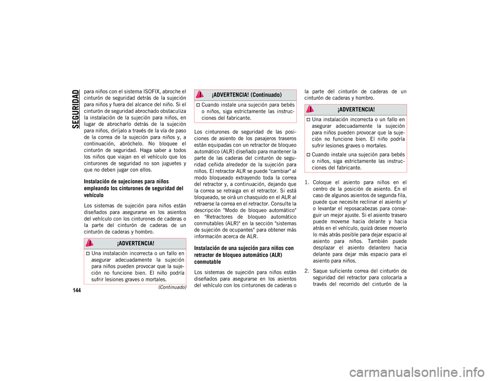 JEEP CHEROKEE 2021 Manual de Empleo y Cuidado (in Spanish)
SEGURIDAD
144(Continuado)
para niños con el sistema ISOFIX, abroche el
cinturón de seguridad detrás de la sujeción
para niños y fuera del alcance del niño. Si el
cinturón de seguridad a JEEP CHEROKEE 2021 Manual de Empleo y Cuidado (in Spanish)
SEGURIDAD
144(Continuado)
para niños con el sistema ISOFIX, abroche el
cinturón de seguridad detrás de la sujeción
para niños y fuera del alcance del niño. Si el
cinturón de seguridad a