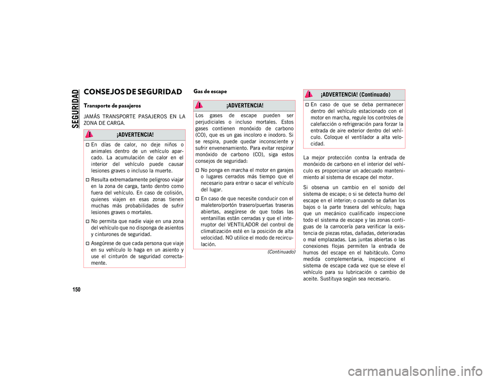 JEEP CHEROKEE 2021 Manual de Empleo y Cuidado (in Spanish)
SEGURIDAD
150
(Continuado)
CONSEJOS DE SEGURIDAD
Transporte de pasajeros
JAMÁS TRANSPORTE PASAJEROS EN LA
ZONA DE CARGA.
Gas de escape
La mejor protección contra la entrada de
monóxi JEEP CHEROKEE 2021 Manual de Empleo y Cuidado (in Spanish)
SEGURIDAD
150
(Continuado)
CONSEJOS DE SEGURIDAD
Transporte de pasajeros
JAMÁS TRANSPORTE PASAJEROS EN LA
ZONA DE CARGA.
Gas de escape
La mejor protección contra la entrada de
monóxi