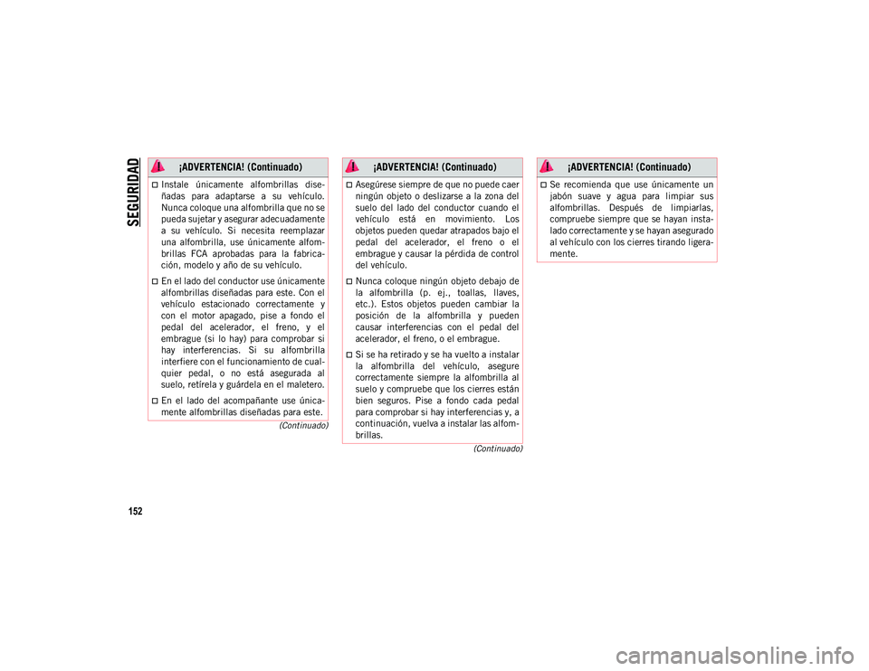 JEEP CHEROKEE 2021 Manual de Empleo y Cuidado (in Spanish)
SEGURIDAD
152
(Continuado)
(Continuado)
Instale únicamente alfombrillas dise-
ñadas para adaptarse a su vehículo.
Nunca coloque una alfombrilla que no se
pueda sujetar y asegurar adecu JEEP CHEROKEE 2021 Manual de Empleo y Cuidado (in Spanish)
SEGURIDAD
152
(Continuado)
(Continuado)
Instale únicamente alfombrillas dise-
ñadas para adaptarse a su vehículo.
Nunca coloque una alfombrilla que no se
pueda sujetar y asegurar adecu