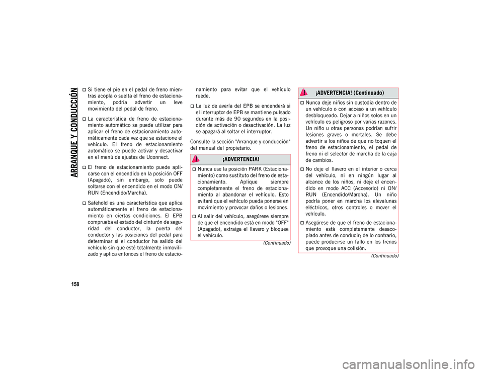JEEP CHEROKEE 2021 Manual de Empleo y Cuidado (in Spanish)
ARRANQUE Y CONDUCCIÓN
158
(Continuado)
(Continuado)
Si tiene el pie en el pedal de freno mien-
tras acopla o suelta el freno de estaciona-
miento, podría advertir un leve
movimiento del ped JEEP CHEROKEE 2021 Manual de Empleo y Cuidado (in Spanish)
ARRANQUE Y CONDUCCIÓN
158
(Continuado)
(Continuado)
Si tiene el pie en el pedal de freno mien-
tras acopla o suelta el freno de estaciona-
miento, podría advertir un leve
movimiento del ped