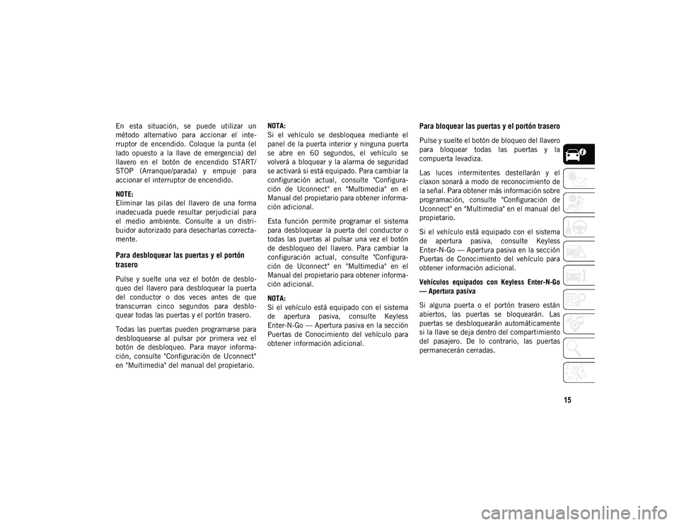 JEEP CHEROKEE 2020 Manual de Empleo y Cuidado (in Spanish) 15
En esta situación, se puede utilizar un
método alternativo para accionar el inte-
rruptor de encendido. Coloque la punta (el
lado opuesto a la llave de emergencia) del
lla JEEP CHEROKEE 2020 Manual de Empleo y Cuidado (in Spanish) 15
En esta situación, se puede utilizar un
método alternativo para accionar el inte-
rruptor de encendido. Coloque la punta (el
lado opuesto a la llave de emergencia) del
lla