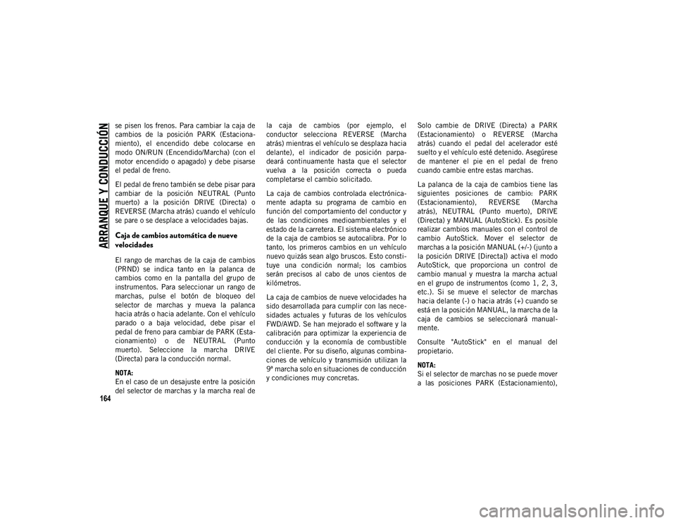 JEEP CHEROKEE 2021 Manual de Empleo y Cuidado (in Spanish)
ARRANQUE Y CONDUCCIÓN
164
se pisen los frenos. Para cambiar la caja de
cambios de la posición PARK (Estaciona-
miento), el encendido debe colocarse en
modo ON/RUN (Encendido/Marcha) JEEP CHEROKEE 2021 Manual de Empleo y Cuidado (in Spanish)
ARRANQUE Y CONDUCCIÓN
164
se pisen los frenos. Para cambiar la caja de
cambios de la posición PARK (Estaciona-
miento), el encendido debe colocarse en
modo ON/RUN (Encendido/Marcha)