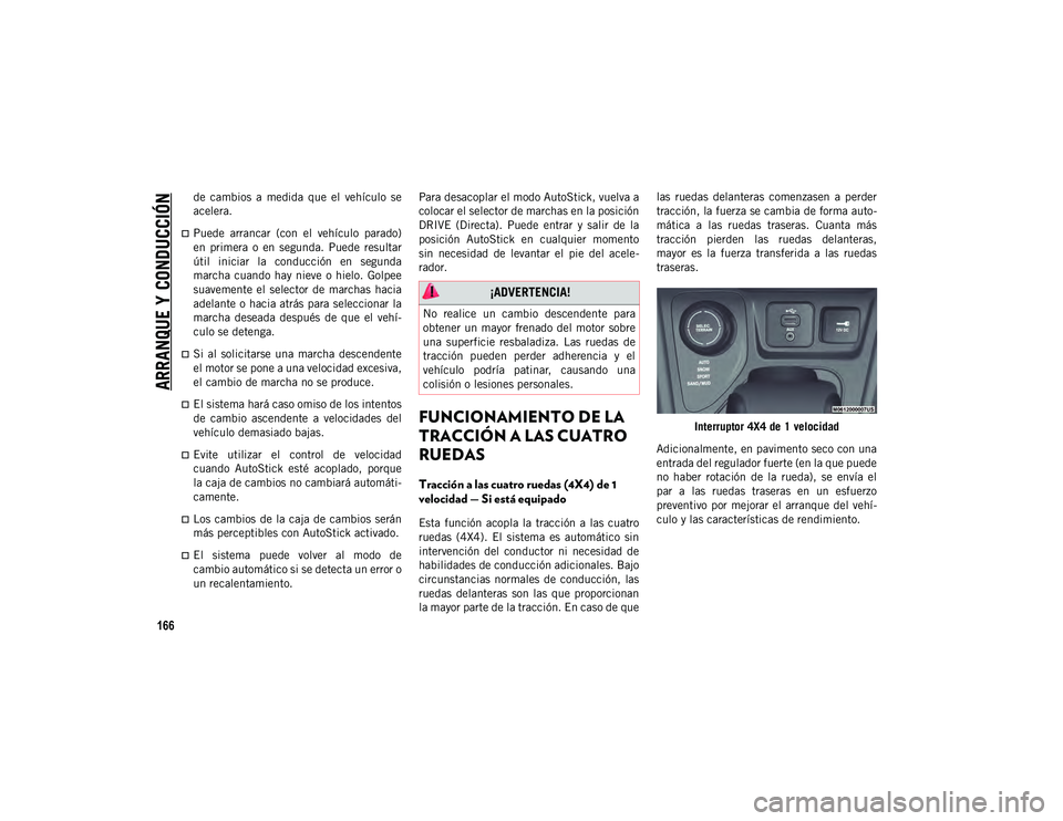 JEEP CHEROKEE 2021 Manual de Empleo y Cuidado (in Spanish)
ARRANQUE Y CONDUCCIÓN
166
de cambios a medida que el vehículo se
acelera.
Puede arrancar (con el vehículo parado)
en primera o en segunda. Puede resultar
útil iniciar la JEEP CHEROKEE 2021 Manual de Empleo y Cuidado (in Spanish)
ARRANQUE Y CONDUCCIÓN
166
de cambios a medida que el vehículo se
acelera.
Puede arrancar (con el vehículo parado)
en primera o en segunda. Puede resultar
útil iniciar la