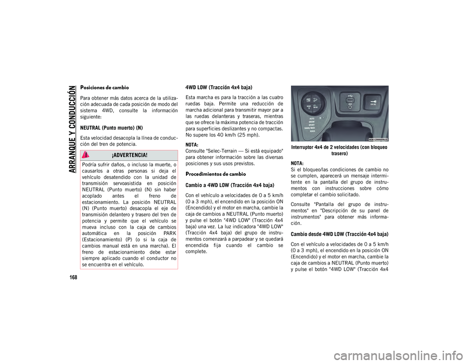 JEEP CHEROKEE 2021 Manual de Empleo y Cuidado (in Spanish)
ARRANQUE Y CONDUCCIÓN
168
Posiciones de cambio
Para obtener más datos acerca de la utiliza-
ción adecuada de cada posición de modo del
sistema 4WD, consulte la información
siguiente:
NEUTRA JEEP CHEROKEE 2021 Manual de Empleo y Cuidado (in Spanish)
ARRANQUE Y CONDUCCIÓN
168
Posiciones de cambio
Para obtener más datos acerca de la utiliza-
ción adecuada de cada posición de modo del
sistema 4WD, consulte la información
siguiente:
NEUTRA