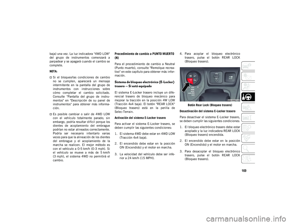 JEEP CHEROKEE 2021 Manual de Empleo y Cuidado (in Spanish) 169
baja) una vez. La luz indicadora "4WD LOW"
del grupo de instrumentos comenzará a
parpadear y se apagará cuando el cambio se
complete.
NOTA:
Si el bloqueo/las condiciones de JEEP CHEROKEE 2021 Manual de Empleo y Cuidado (in Spanish) 169
baja) una vez. La luz indicadora "4WD LOW"
del grupo de instrumentos comenzará a
parpadear y se apagará cuando el cambio se
complete.
NOTA:
Si el bloqueo/las condiciones de
