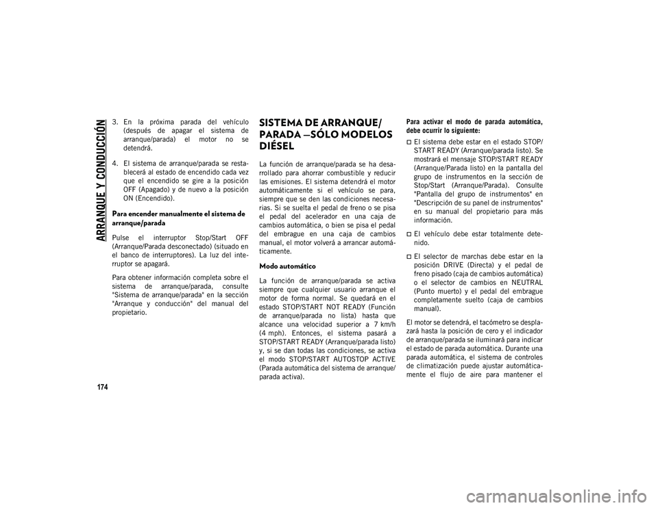 JEEP CHEROKEE 2021 Manual de Empleo y Cuidado (in Spanish)
ARRANQUE Y CONDUCCIÓN
174
3. En la próxima parada del vehículo(después de apagar el sistema de
arranque/parada) el motor no se
detendrá.
4. El sistema de arranque/parada se r JEEP CHEROKEE 2021 Manual de Empleo y Cuidado (in Spanish)
ARRANQUE Y CONDUCCIÓN
174
3. En la próxima parada del vehículo(después de apagar el sistema de
arranque/parada) el motor no se
detendrá.
4. El sistema de arranque/parada se r