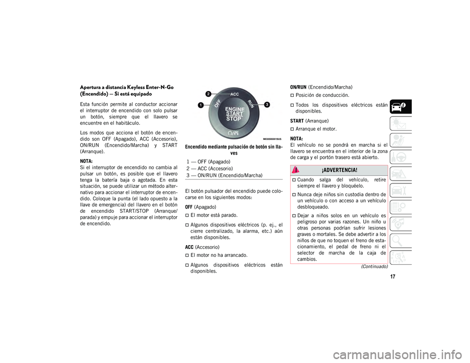 JEEP CHEROKEE 2020 Manual de Empleo y Cuidado (in Spanish) 17
(Continuado)
Apertura a distancia Keyless Enter-N-Go
(Encendido) — Si está equipado
Esta función permite al conductor accionar
el interruptor de encendido con solo pulsar
un botón JEEP CHEROKEE 2020 Manual de Empleo y Cuidado (in Spanish) 17
(Continuado)
Apertura a distancia Keyless Enter-N-Go
(Encendido) — Si está equipado
Esta función permite al conductor accionar
el interruptor de encendido con solo pulsar
un botón