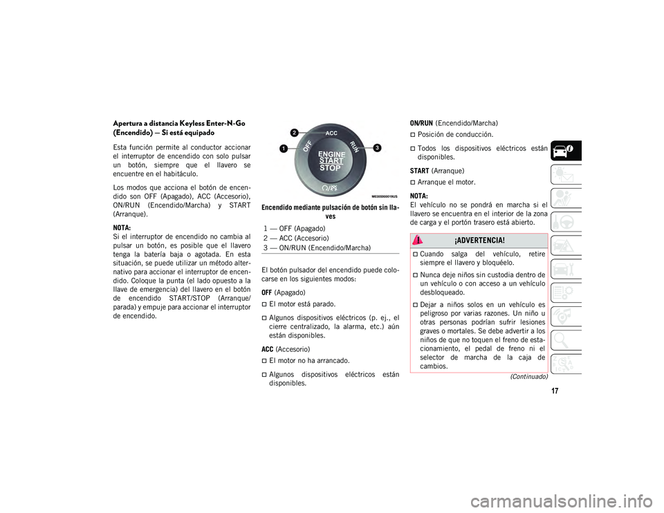 JEEP CHEROKEE 2020  Manual de Empleo y Cuidado (in Spanish) 17
(Continuado)
Apertura a distancia Keyless Enter-N-Go 
(Encendido) — Si está equipado
Esta  función  permite  al  conductor  accionar
el  interruptor  de  encendido  con  solo  pulsar
un  botón