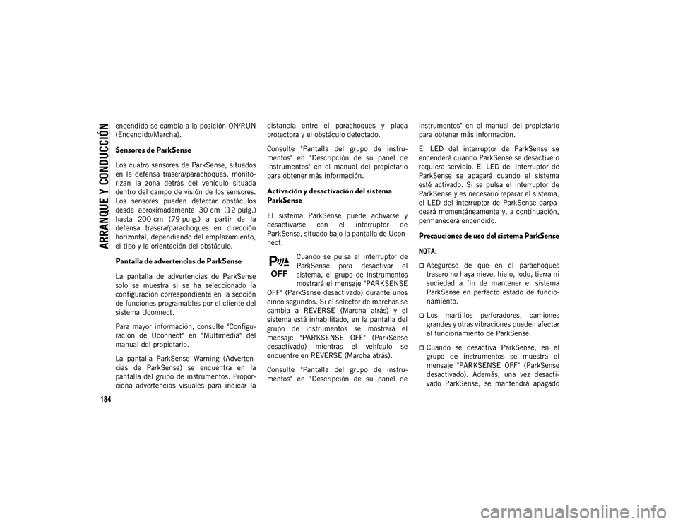 JEEP CHEROKEE 2021 Manual de Empleo y Cuidado (in Spanish)
ARRANQUE Y CONDUCCIÓN
184
encendido se cambia a la posición ON/RUN
(Encendido/Marcha).
Sensores de ParkSense
Los cuatro sensores de ParkSense, situados
en la defensa trasera/parachoques, JEEP CHEROKEE 2021 Manual de Empleo y Cuidado (in Spanish)
ARRANQUE Y CONDUCCIÓN
184
encendido se cambia a la posición ON/RUN
(Encendido/Marcha).
Sensores de ParkSense
Los cuatro sensores de ParkSense, situados
en la defensa trasera/parachoques,