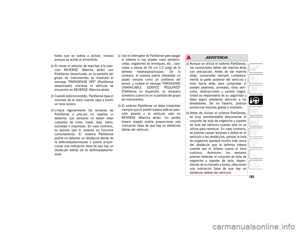 JEEP CHEROKEE 2021 Manual de Empleo y Cuidado (in Spanish) 185
hasta que se vuelva a activar, incluso
aunque se active el encendido.
Al mover el selector de marchas a la posi-
ción REVERSE (Marcha atrás) con
ParkSense desactivado, en la pantall JEEP CHEROKEE 2021 Manual de Empleo y Cuidado (in Spanish) 185
hasta que se vuelva a activar, incluso
aunque se active el encendido.
Al mover el selector de marchas a la posi-
ción REVERSE (Marcha atrás) con
ParkSense desactivado, en la pantall