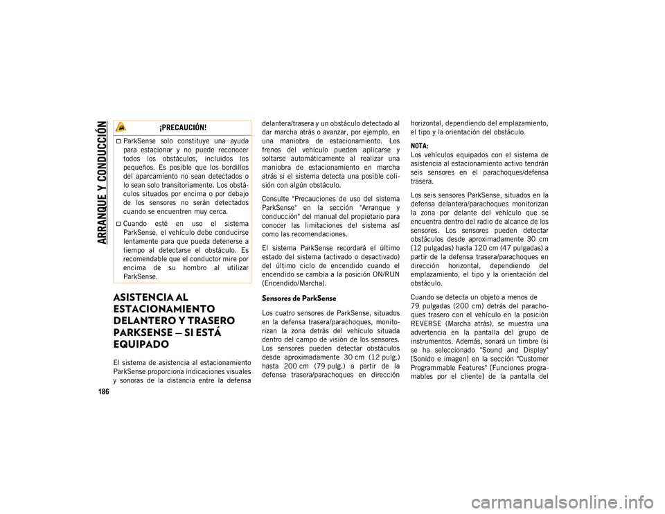 JEEP CHEROKEE 2021 Manual de Empleo y Cuidado (in Spanish)
ARRANQUE Y CONDUCCIÓN
186
ASISTENCIA AL
ESTACIONAMIENTO
DELANTERO Y TRASERO
PARKSENSE — SI ESTÁ
EQUIPADO
El sistema de asistencia al estacionamiento
ParkSense proporciona indicaciones JEEP CHEROKEE 2021 Manual de Empleo y Cuidado (in Spanish)
ARRANQUE Y CONDUCCIÓN
186
ASISTENCIA AL
ESTACIONAMIENTO
DELANTERO Y TRASERO
PARKSENSE — SI ESTÁ
EQUIPADO
El sistema de asistencia al estacionamiento
ParkSense proporciona indicaciones